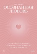 Осознанная любовь. Как улучшить отношения с помощью терапии принятия и ответственности