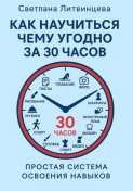 Как научиться чему угодно за 30 часов. Простая система освоения навыков.