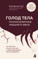 ГОЛОД ТЕЛА: психосоматика лишнего веса. Как перестать утешать себя едой и запрограммировать мозг на стройность