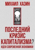 Последний кризис капитализма. Идеи современной экономики