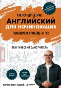 Английский для начинающих. Повышаем уровень A1-A2. Практический самоучитель