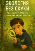 Экология без скуки. Как защитить  планету, не превращая жизнь в  запреты