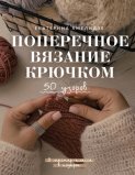Поперечное вязание крючком. 50 узоров. 3 мастер-класса в подарок