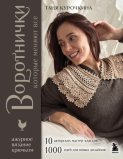 Воротнички, которые меняют все. Ажурное вязание крючком. 10 авторских мастер-классов и 1000+ идей для новых дизайнов