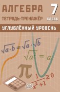 Алгебра. 7 класс. Тетрадь-тренажёр. Углублённый уровень