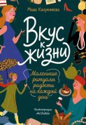 Вкус к жизни. Маленькие ритуалы радости на каждый день