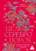 Шелк. Серебро. Порох. Торговля с Китаем, которая изменила историю