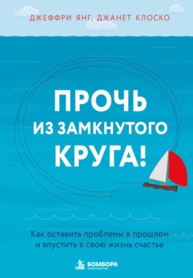Обложка книги „Прочь из замкнутого круга! Как оставить проблемы в прошлом и впустить в свою жизнь счастье“