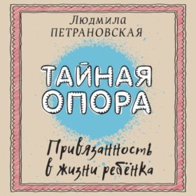 Обложка книги „Тайная опора. Привязанность в жизни ребенка“