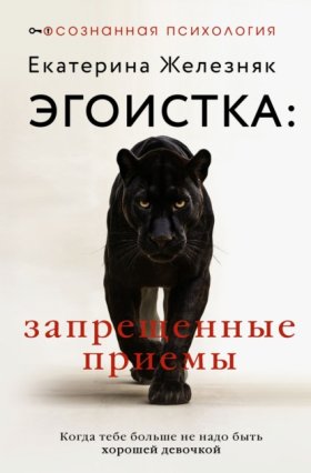 Обложка книги „Эгоистка: запрещенные приемы. Когда тебе больше не надо быть хорошей девочкой“