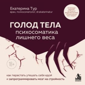 Обложка книги „ГОЛОД ТЕЛА: психосоматика лишнего веса. Как перестать утешать себя едой и запрограммировать мозг на стройность“