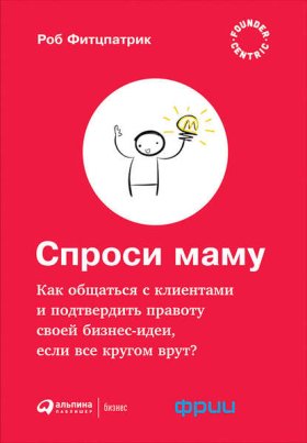 Обложка книги „Спроси маму: Как общаться с клиентами и подтвердить правоту своей бизнес-идеи, если все кругом врут?“