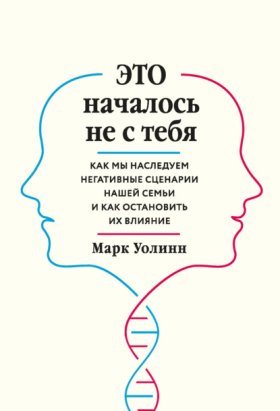 Обложка книги „Это началось не с тебя. Как мы наследуем негативные сценарии нашей семьи и как остановить их влияние“