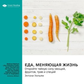 Обложка книги „Еда, меняющая жизнь. Откройте тайную силу овощей, фруктов, трав и специй. Энтони Уильям. Саммари“