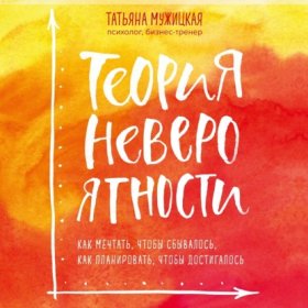 Обложка книги „Теория невероятности. Как мечтать, чтобы сбывалось, как планировать, чтобы достигалось“