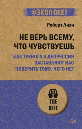 Обложка книги „Не верь всему, что чувствуешь. Как тревога и депрессия заставляют нас поверить тому, чего нет“