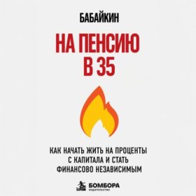 На пенсию в 35. Как начать жить на проценты с капитала и стать финансово независимым