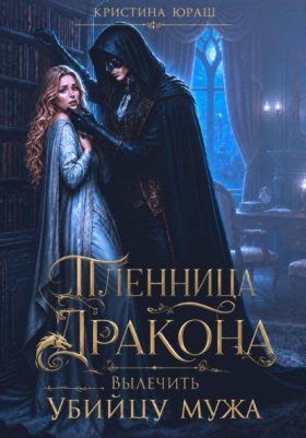 Обложка книги „Пленница дракона. Вылечить убийцу мужа“