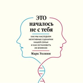 Обложка книги „Это началось не с тебя. Как мы наследуем негативные сценарии нашей семьи и как остановить их влияние“