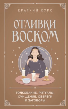 Обложка книги „Отливки воском. Толкование, ритуалы, очищение, обереги и заговоры“