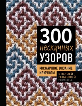 Обложка книги „300 нескучных узоров. Мозаичное вязание крючком с Юлией Гендиной“