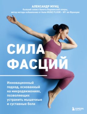 Обложка книги „Сила фасций. Инновационный подход, основанный на микродвижениях, позволяющих устранить мышечные и суставные боли“