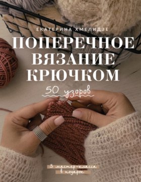 Обложка книги „Поперечное вязание крючком. 50 узоров. 3 мастер-класса в подарок“