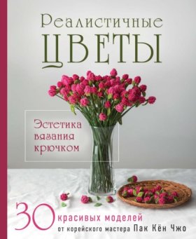 Обложка книги „Реалистичные цветы. Эстетика вязания крючком. 30 красивых моделей от корейского мастера“