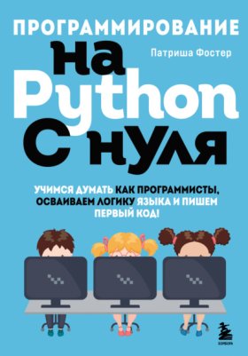 Обложка книги „Программирование на Python с нуля. Учимся думать как программисты, осваиваем логику языка и пишем первый код!“