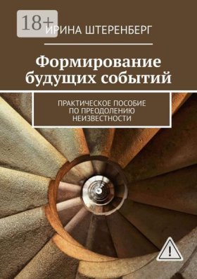 Формирование будущих событий. Практическое пособие по преодолению неизвестности